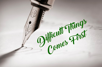Difficult Things Comes First